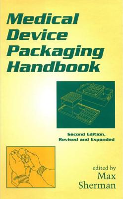 Medical Device Packaging Handbook, Revised and Expanded - Sherman, Max (Editor)