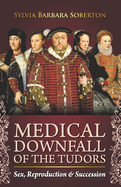 Medical Downfall of the Tudors: Sex, Reproduction & Succession