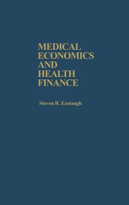 Medical Economics and Health Finance - Eastaugh, Steven R