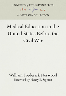 Medical Education in the United States Before the Civil War - Norwood, William Frederick, and Sigerist, Henry E. (Foreword by)