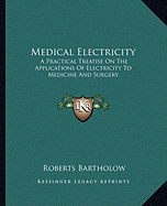 Medical Electricity: A Practical Treatise On The Applications Of Electricity To Medicine And Surgery