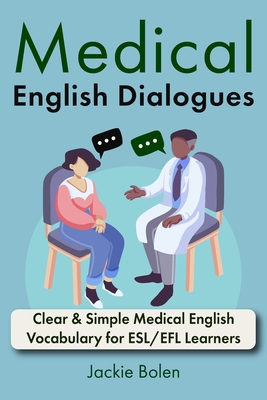 Medical English Dialogues: Clear & Simple Medical English Vocabulary for ESL/EFL Learners - Bolen, Jackie