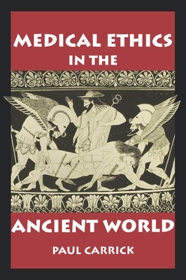 Medical Ethics in the Ancient World - Carrick, Paul J