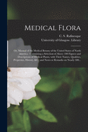 Medical Flora [electronic Resource]: or, Manual of the Medical Botany of the United States of North America: Containing a Selection of Above 100 Figures and Descriptions of Medical Plants, With Their Names, Qualities, Properties, History, &c.: And...