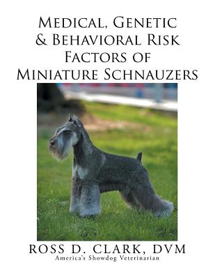 Medical, Genetic & Behavioral Risk Factors of Miniature Schnauzers - Clark, DVM Ross D