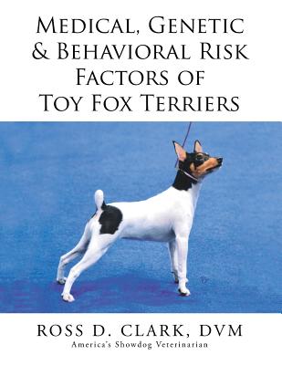 Medical, Genetic & Behavioral Risk Factors of Toy Fox Terriers - Clark, DVM Ross D