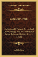 Medical Greek: Collection of Papers on Medical Onomatology and a Grammatical Guide to Learn Modern Greece (1908)