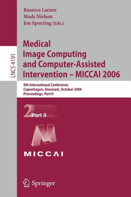 Medical Image Computing and Computer-Assisted Intervention - Miccai 2006: 9th International Conference, Copenhagen, Denmark, October 1-6, 2006, Proceedings, Part II - Larsen, Rasmus (Editor), and Nielsen, Mads (Editor), and Sporring, Jon (Editor)