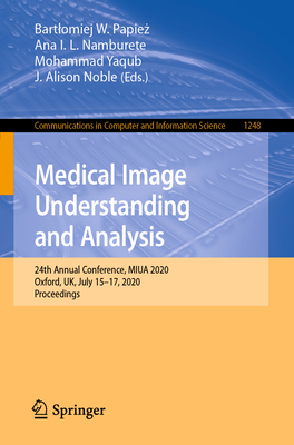 Medical Image Understanding and Analysis: 24th Annual Conference, Miua 2020, Oxford, Uk, July 15-17, 2020, Proceedings - Papie , Bartlomiej W (Editor), and Namburete, Ana I L (Editor), and Yaqub, Mohammad (Editor)