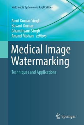 Medical Image Watermarking: Techniques and Applications - Singh, Amit Kumar (Editor), and Kumar, Basant (Editor), and Singh, Ghanshyam (Editor)