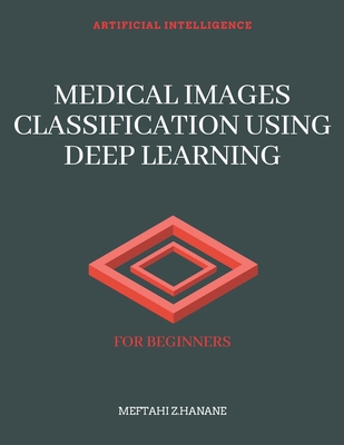 Medical Images Classification Using Deep Learning: For Beginners - Hanane, Meftahi Z