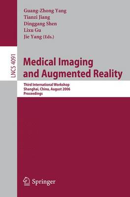 Medical Imaging and Augmented Reality: Third International Workshop, Shanghai, China, August 17-18, 2006, Proceedings - Yang, Guang-Zhong (Editor), and Jiang, Tianzi (Editor), and Shen, Dinggang (Editor)