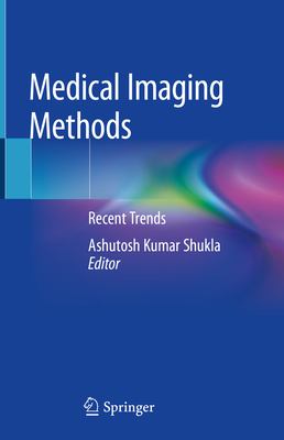 Medical Imaging Methods: Recent Trends - Shukla, Ashutosh Kumar (Editor)