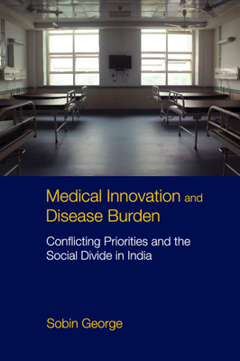 Medical Innovation and Disease Burden: Conflicting Priorities and the Social Divide in India - George, Sobin