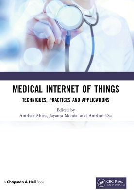 Medical Internet of Things: Techniques, Practices and Applications - Mitra, Anirban (Editor), and Mondal, Jayanta (Editor), and Das, Anirban (Editor)