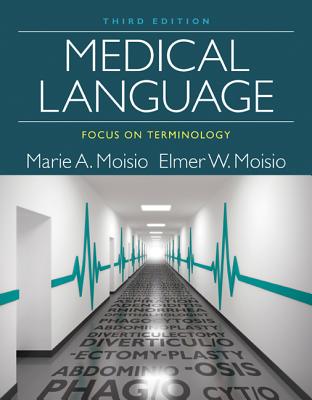 Medical Language: Focus on Terminology - Moisio, Marie A, M.A., R.H.I.A., and Moisio, Elmer W, PH.D., R.N.