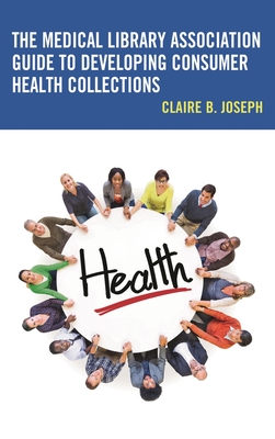 Medical Library Association Guide to Developing Consumer Health Collections - Joseph, Claire B