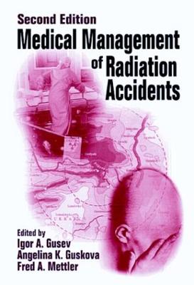 Medical Management of Radiation Accidents - Gusev, Igor (Editor), and Guskova, Angelina (Editor), and Mettler, Fred A (Editor)