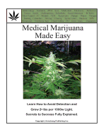 Medical Marijuana Made Easy: Avoid Detection and Grow 2+ Lbs Per 1000w Light