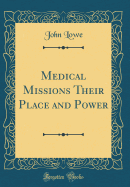 Medical Missions Their Place and Power (Classic Reprint)