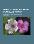 Medical Missions, Their Place and Power; With Introduction by Sir William Muir