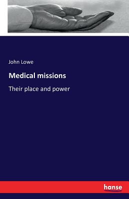 Medical missions: Their place and power - Lowe, John, MPH