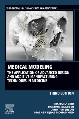 Medical Modeling: The Application of Advanced Design and Additive Manufacturing Techniques in Medicine - Bibb, Richard, and Eggbeer, Dominic, and Paterson, Abby