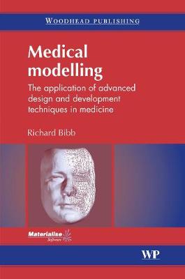 Medical Modelling: The Application of Advanced Design and Development Techniques in Medicine - Bibb, Richard, and Eggbeer, Dominic, and Paterson, Abby