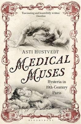 Medical Muses: Hysteria in Nineteenth-Century Paris - Hustvedt, Asti