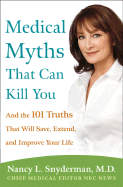 Medical Myths That Can Kill You: And the 101 Truths That Will Save, Extend, and Improve Your Life - Snyderman, Nancy L, MD