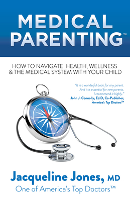 Medical Parenting: How to Navigate Health, Wellness & the Medical System with Your Child - Jones, Jacqueline