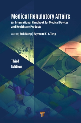Medical Regulatory Affairs: An International Handbook for Medical Devices and Healthcare Products - Wong, Jack (Editor), and Tong, Raymond K Y (Editor)