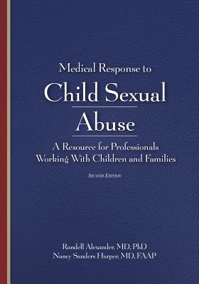 Medical Response to Child Sexual Abuse, Second Edition: A Resource for Professionals Working With Children and Families - Alexander, Randell, and Harper, Nancy Sanders