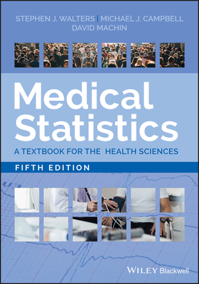 Medical Statistics: A Textbook for the Health Sciences - Walters, Stephen J., and Campbell, Michael J., and Machin, David