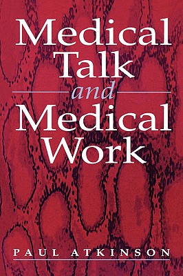 Medical Talk and Medical Work - Atkinson, Paul