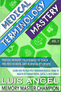 Medical Terminology Mastery: Proven Memory Techniques to Help Pre Med School and Nursing Students Learn How to Creatively Remember Medical Terms to Master Dictionary Prefix, Suffix, & Root Words