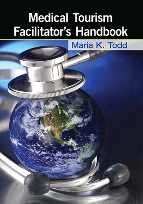 Medical Tourism Facilitator's Handbook - Todd, Maria K