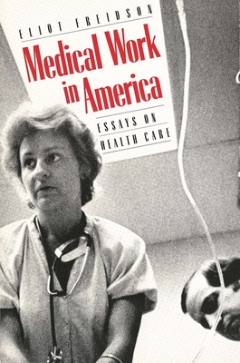 Medical Work in America: Essays on Health Care - Freidson, Eliot