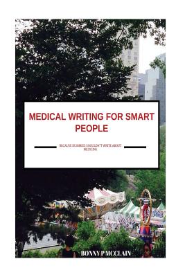 Medical Writing for Smart People: because dummies shouldn't write about medicine - McClain, Bonny P