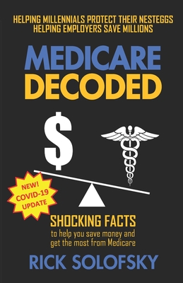 Medicare Decoded: Shocking Facts to Help You Save Money and Get the Most From Medicare - Solofsky, Rick