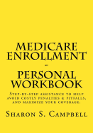 Medicare Enrollment Personal Workbook: Know Your True Deadlines, Avoid Penalties & Pitfalls, Find Affordable Coverage