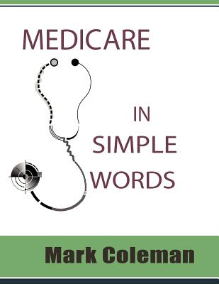 Medicare In Simple Words - Coleman, Mark