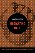Medicating Race: Heart Disease and Durable Preoccupations with Difference