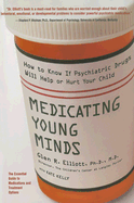 Medicating Young Minds: How to Know If Psychiatric Drugs Will Help or Hurt Your Child