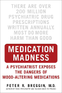 Medication Madness: A Psychiatrist Exposes the Dangers of Mood-Altering Medications - Breggin, Peter, MD, M D