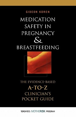 Medication Safety in Pregnancy and Breastfeeding: The Evidence-Based, A to Z Clinician's Pocket Guide - Koren, Gideon, Dr.