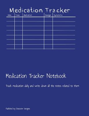 Medication Tracker Notebook: Track medication daily and write down all the notes related to them - Designs, Character