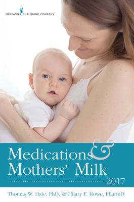 Medications and Mothers' Milk - Hale, Thomas W, Dr., PhD, and Rowe, Hilary E, Dr., Pharmd