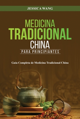 Medicina Tradicional China para Principiantes: Gu?a Completa de Medicina Tradicional China - Wang, Jessica