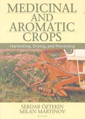 Medicinal and Aromatic Crops: Harvesting, Drying, and Processing - Oztekin, Serdar, and Martinov, Milan